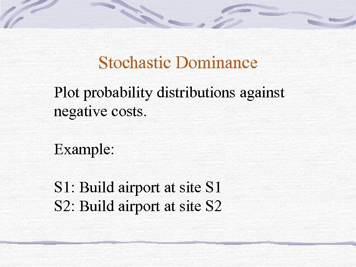 Stochastic Dominance Plot probability distributions against negative costs. Example: S 1: Build airport at