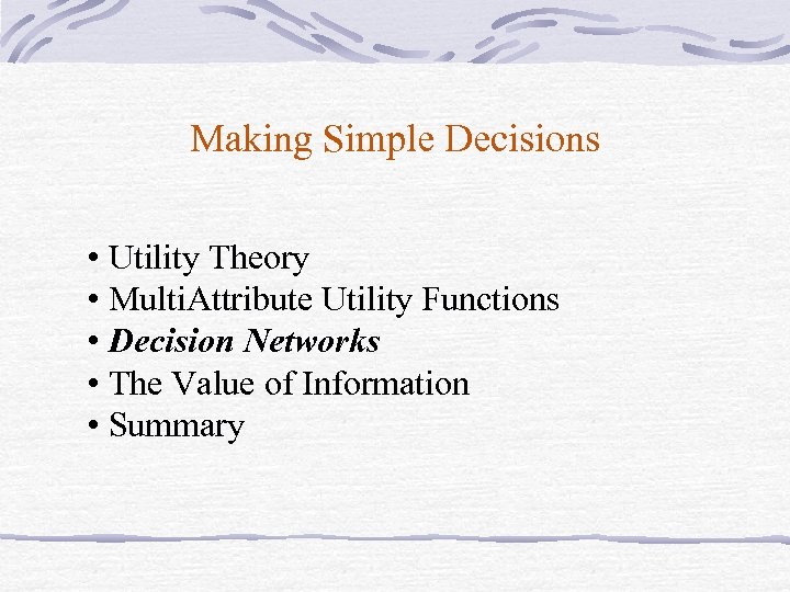 Making Simple Decisions • Utility Theory • Multi. Attribute Utility Functions • Decision Networks