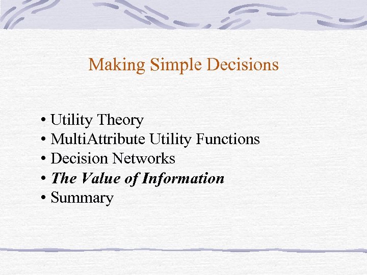 Making Simple Decisions • Utility Theory • Multi. Attribute Utility Functions • Decision Networks