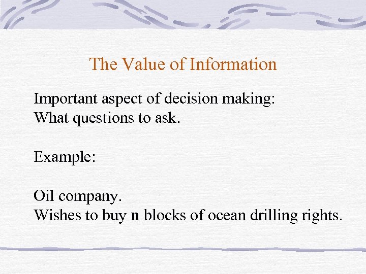 The Value of Information Important aspect of decision making: What questions to ask. Example: