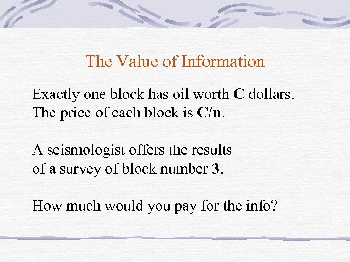 The Value of Information Exactly one block has oil worth C dollars. The price