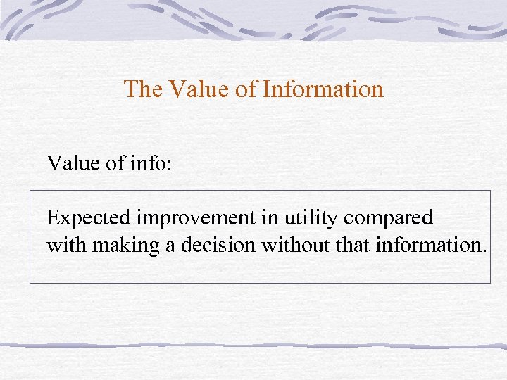 The Value of Information Value of info: Expected improvement in utility compared with making