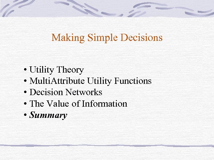 Making Simple Decisions • Utility Theory • Multi. Attribute Utility Functions • Decision Networks