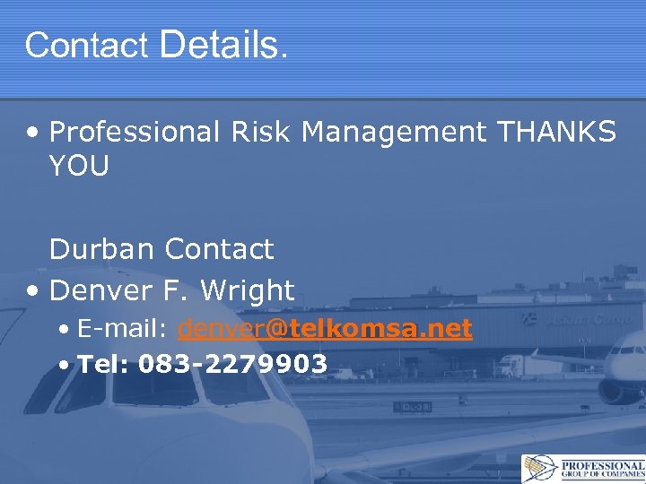 Contact Details. • Professional Risk Management THANKS YOU Durban Contact • Denver F. Wright