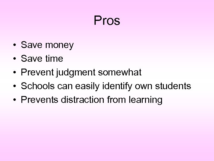 Pros • • • Save money Save time Prevent judgment somewhat Schools can easily