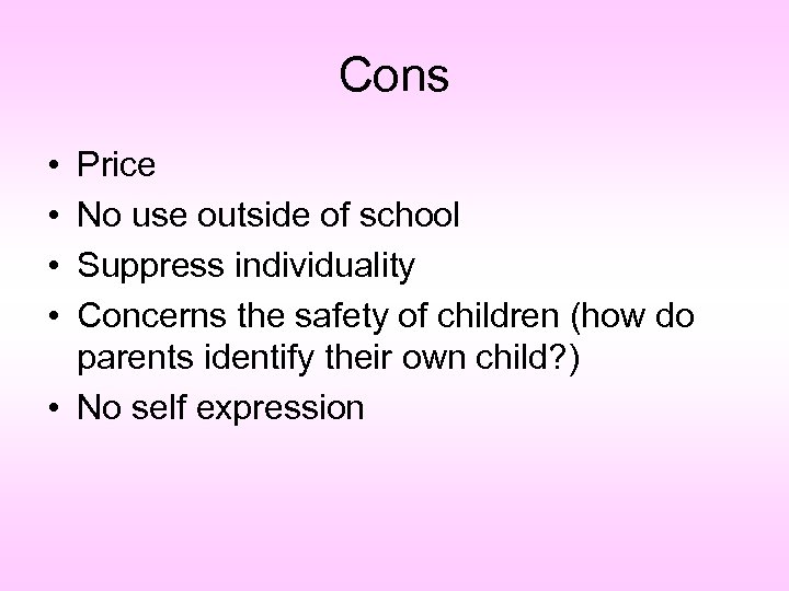 Cons • • Price No use outside of school Suppress individuality Concerns the safety
