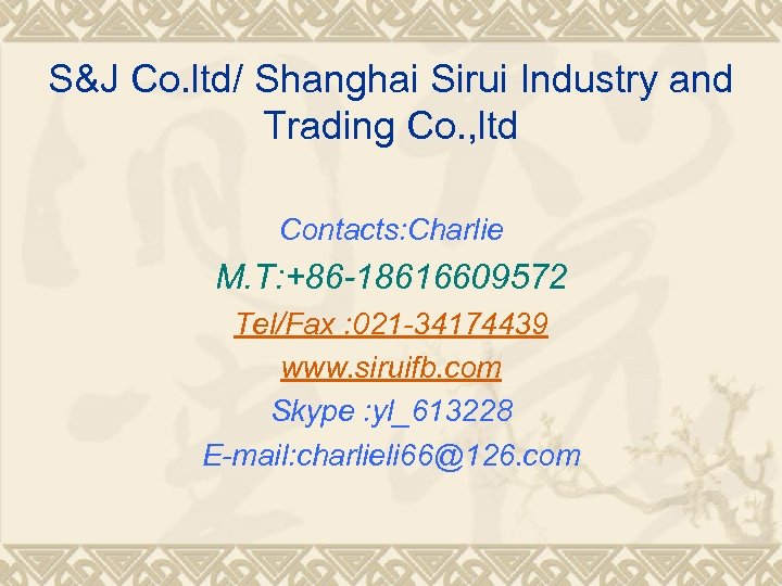 S&J Co. ltd/ Shanghai Sirui Industry and Trading Co. , ltd Contacts: Charlie M.