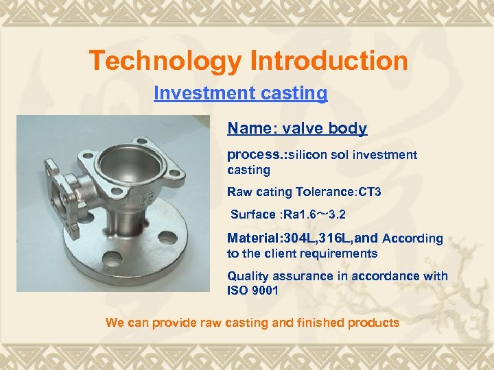 Technology Introduction Investment casting Name: valve body process. : silicon sol investment casting Raw