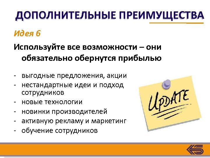 ДОПОЛНИТЕЛЬНЫЕ ПРЕИМУЩЕСТВА Идея 6 Используйте все возможности – они обязательно обернутся прибылью - выгодные
