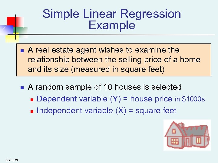 Simple Linear Regression Example n n EQT 373 A real estate agent wishes to