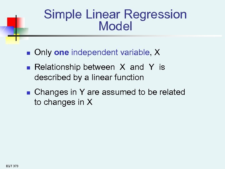 Simple Linear Regression Model n n n EQT 373 Only one independent variable, X