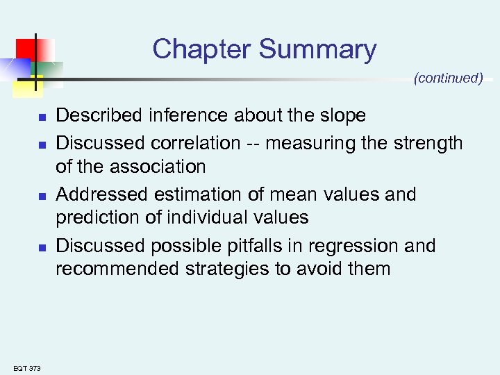Chapter Summary (continued) n n EQT 373 Described inference about the slope Discussed correlation