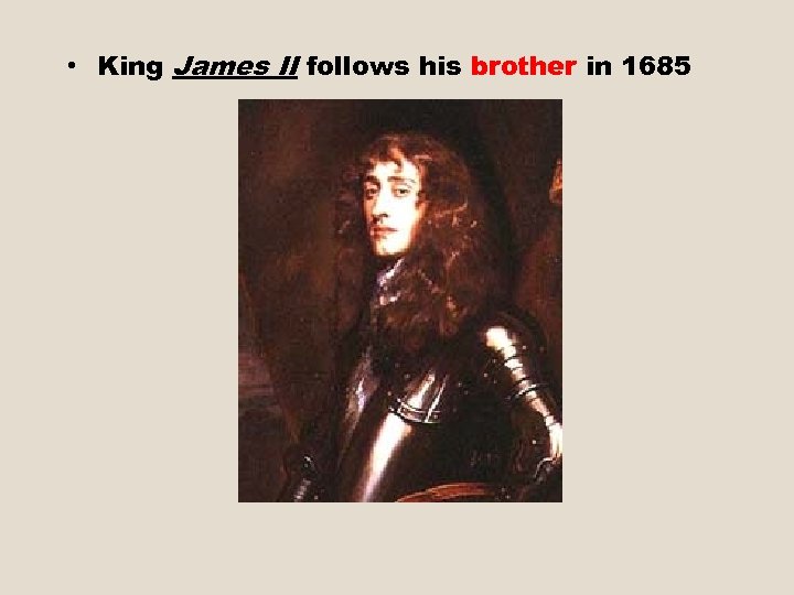  • King James II follows his brother in 1685 