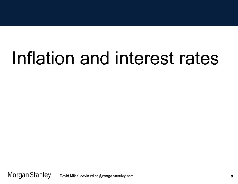 Inflation and interest rates David Miles, david. miles@morganstanley. com 9 