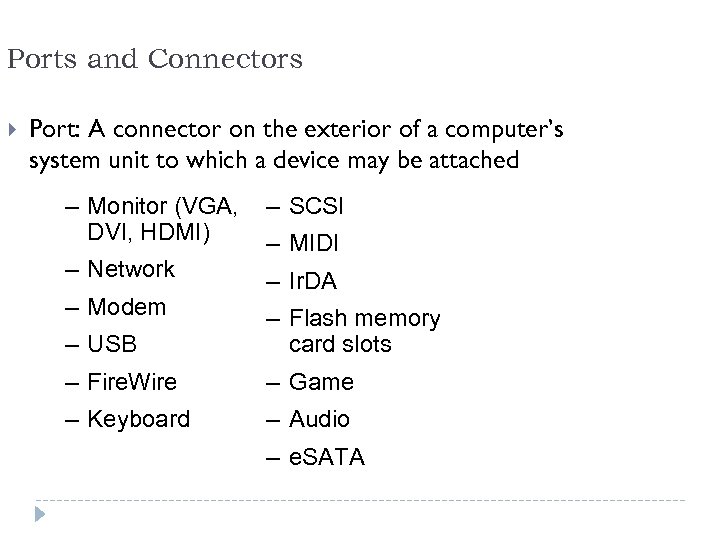 Ports and Connectors Port: A connector on the exterior of a computer’s system unit