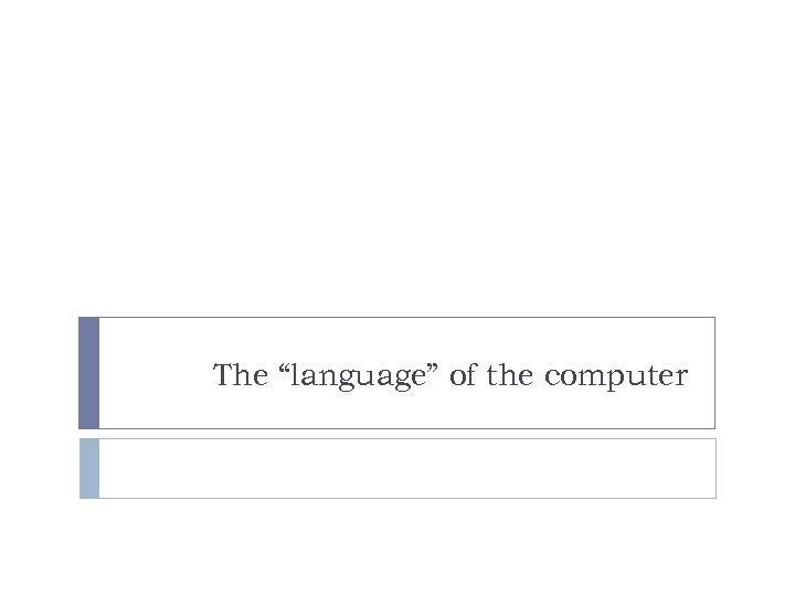 The “language” of the computer 