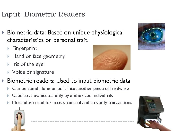Input: Biometric Readers Biometric data: Based on unique physiological characteristics or personal trait Fingerprint