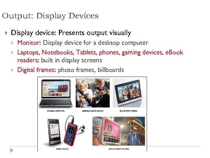Output: Display Devices Display device: Presents output visually Monitor: Display device for a desktop