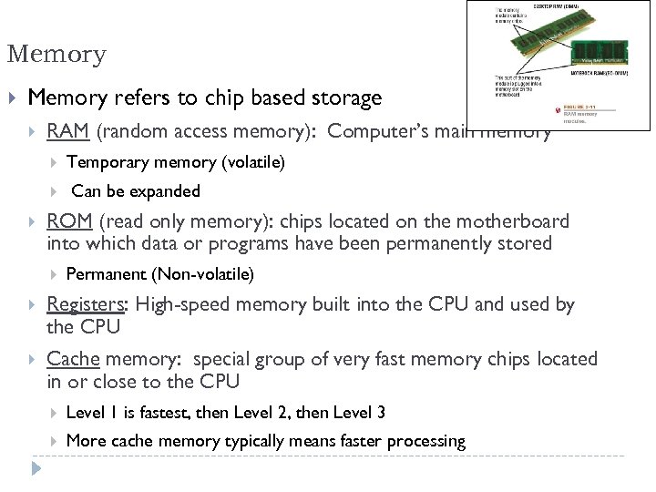 Memory refers to chip based storage RAM (random access memory): Computer’s main memory Temporary