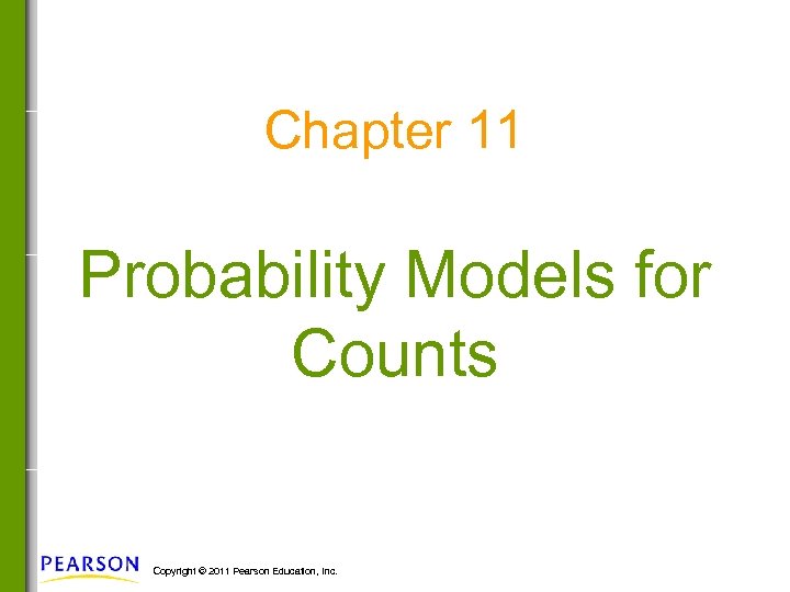 Chapter 11 Probability Models for Counts Copyright © 2011 Pearson Education, Inc. 