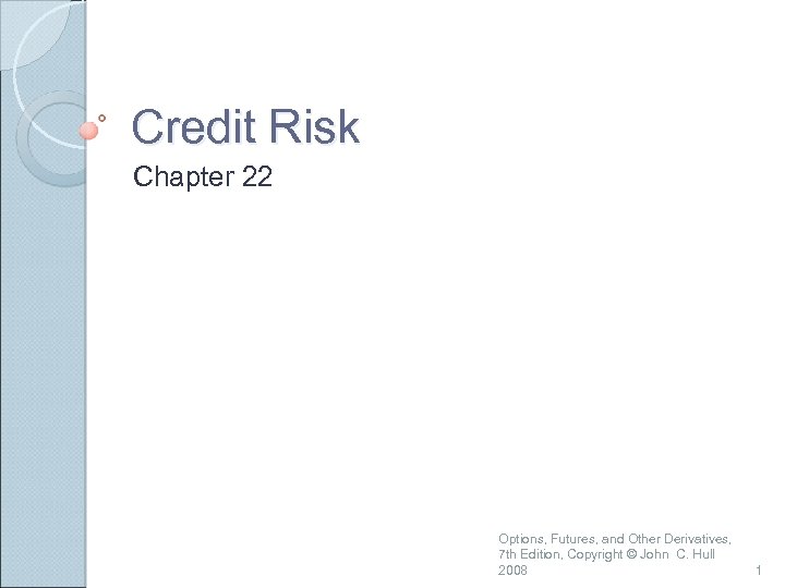 Credit Risk Chapter 22 Options, Futures, and Other Derivatives, 7 th Edition, Copyright ©