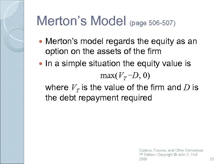 Merton’s Model (page 506 -507) Merton’s model regards the equity as an option on