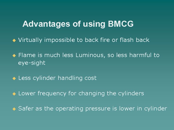 Advantages of using BMCG u Virtually impossible to back fire or flash back u