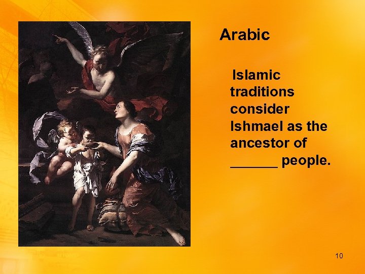 Arabic Islamic traditions consider Ishmael as the ancestor of ______ people. 10 