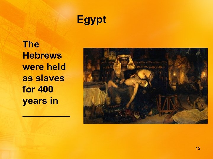 Egypt The Hebrews were held as slaves for 400 years in _____ 13 