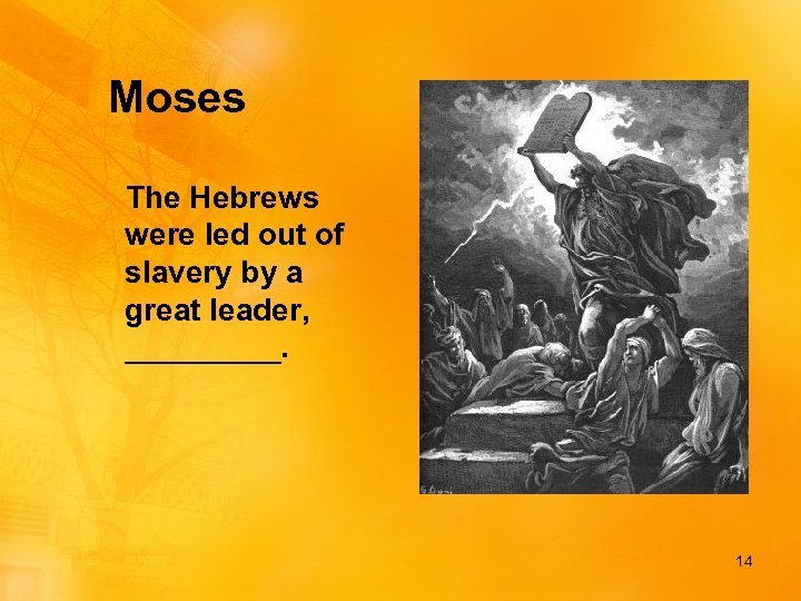 Moses The Hebrews were led out of slavery by a great leader, _____. 14