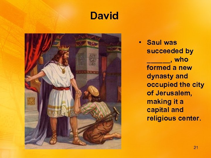 David • Saul was succeeded by ______, who formed a new dynasty and occupied