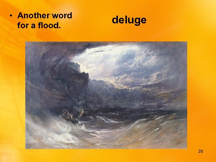  • Another word for a flood. deluge 28 
