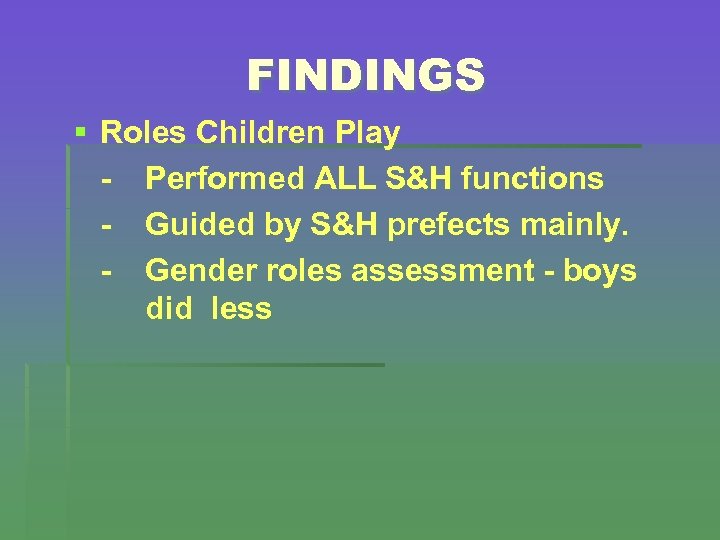 FINDINGS § Roles Children Play - Performed ALL S&H functions - Guided by S&H