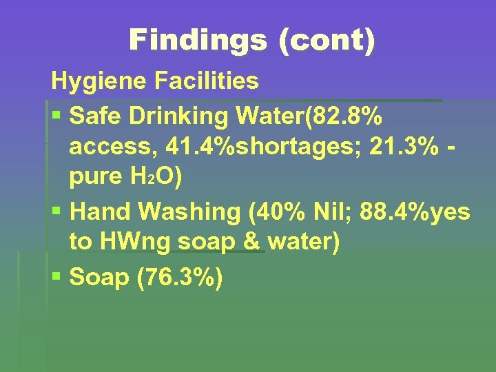 Findings (cont) Hygiene Facilities § Safe Drinking Water(82. 8% access, 41. 4%shortages; 21. 3%