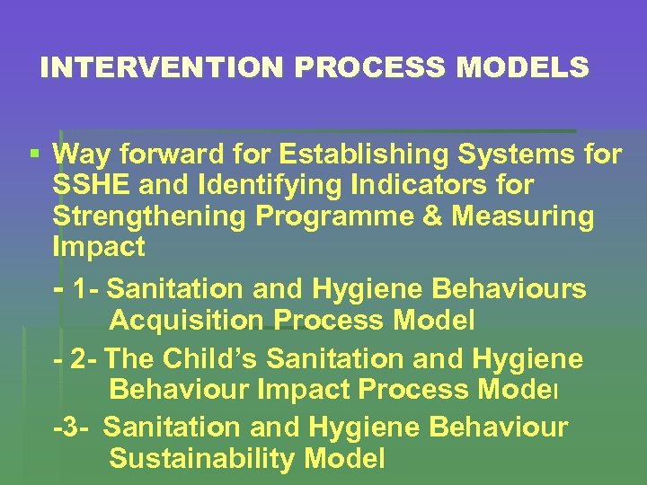 INTERVENTION PROCESS MODELS § Way forward for Establishing Systems for SSHE and Identifying Indicators