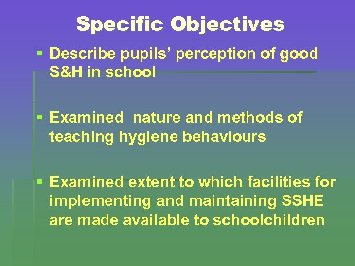Specific Objectives § Describe pupils’ perception of good S&H in school § Examined nature