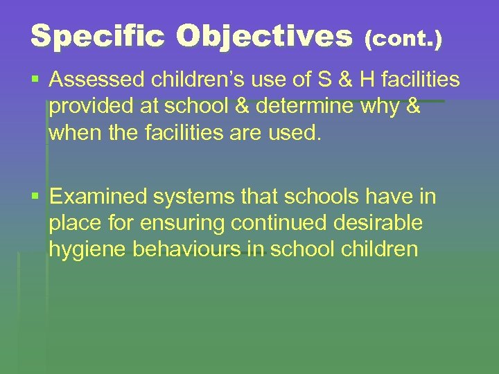 Specific Objectives (cont. ) § Assessed children’s use of S & H facilities provided