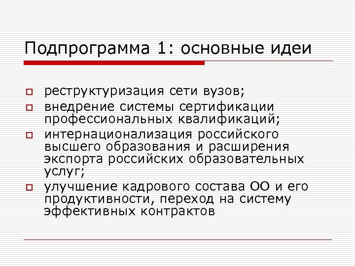 Подпрограмма 1: основные идеи o o реструктуризация сети вузов; внедрение системы сертификации профессиональных квалификаций;