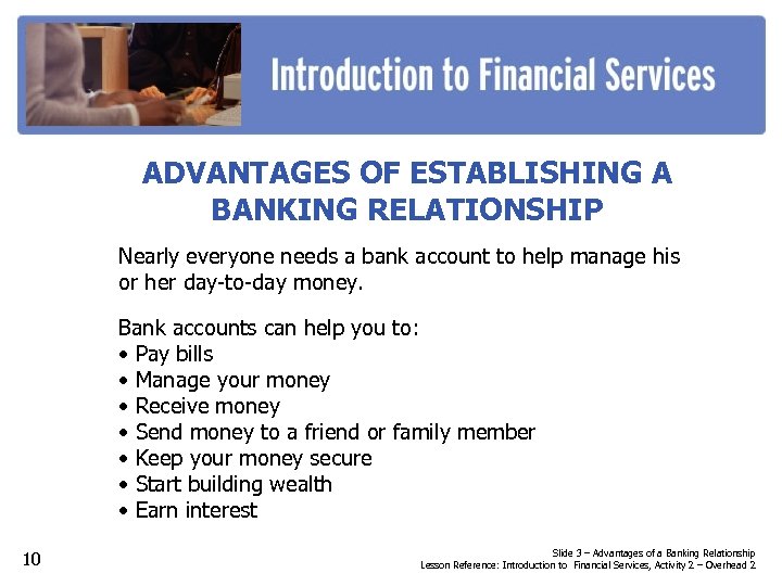 ADVANTAGES OF ESTABLISHING A BANKING RELATIONSHIP Nearly everyone needs a bank account to help