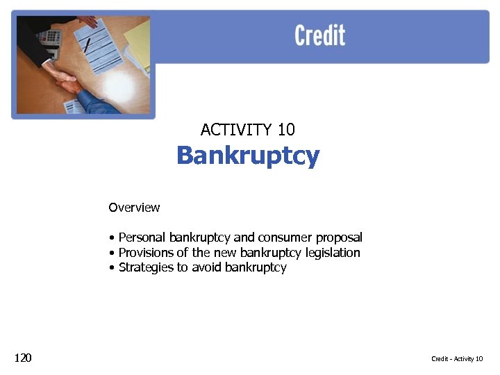 ACTIVITY 10 Bankruptcy Overview • Personal bankruptcy and consumer proposal • Provisions of the