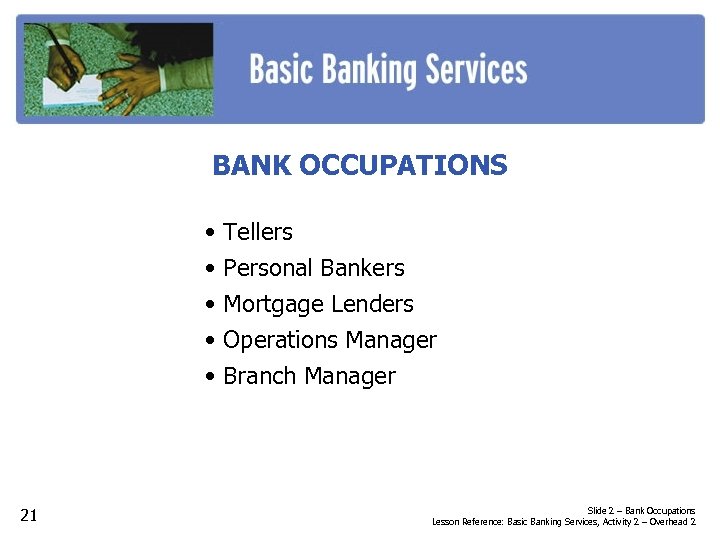 BANK OCCUPATIONS • • • 21 Tellers Personal Bankers Mortgage Lenders Operations Manager Branch