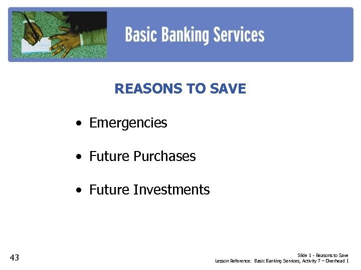 REASONS TO SAVE • Emergencies • Future Purchases • Future Investments 43 Slide 1