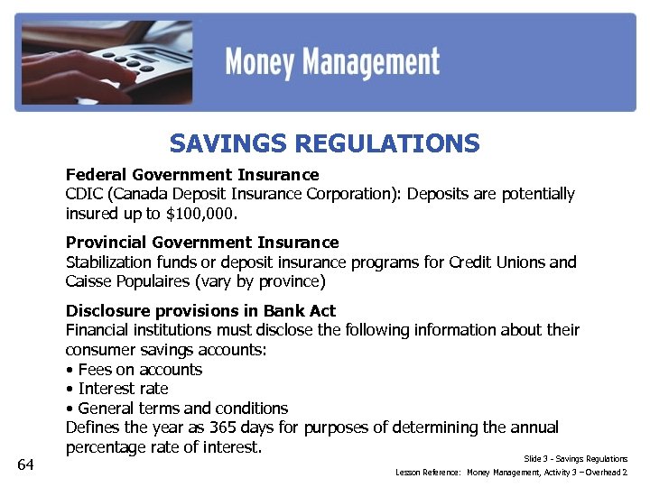 SAVINGS REGULATIONS Federal Government Insurance CDIC (Canada Deposit Insurance Corporation): Deposits are potentially insured