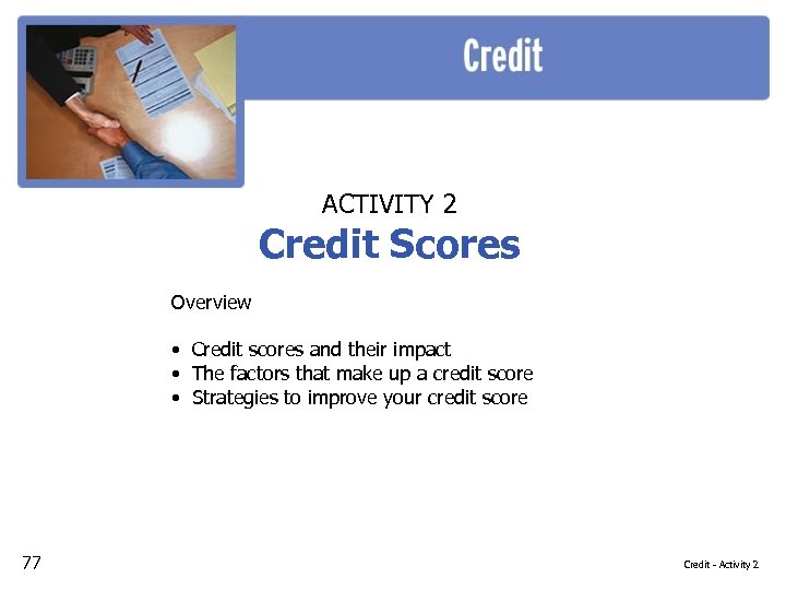 ACTIVITY 2 Credit Scores Overview • Credit scores and their impact • The factors