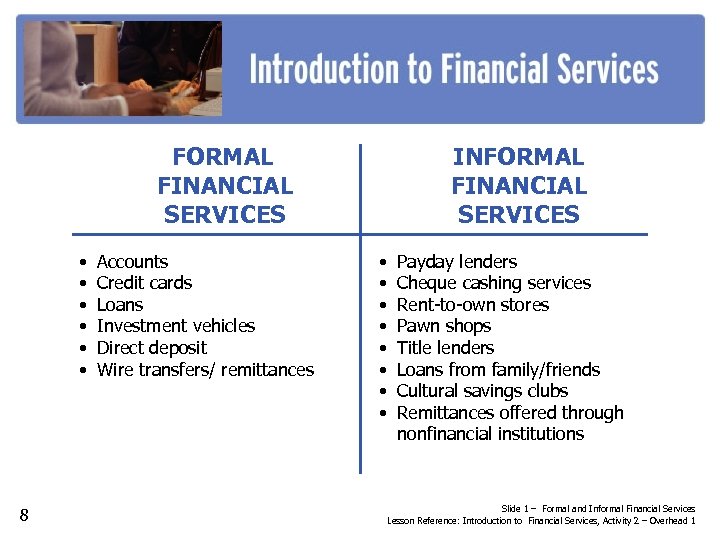 FORMAL FINANCIAL SERVICES • • • 8 Accounts Credit cards Loans Investment vehicles Direct