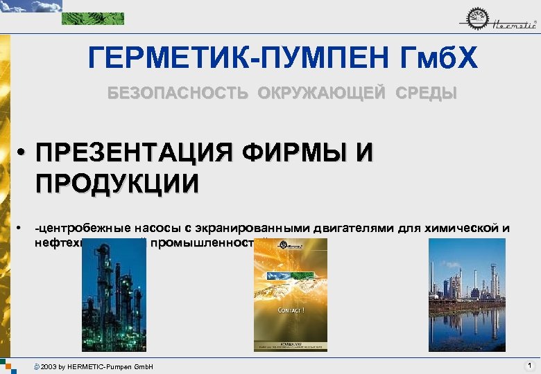 ГЕРМЕТИК-ПУМПЕН Гмб. Х БЕЗОПАСНОСТЬ ОКРУЖАЮЩЕЙ СРЕДЫ • ПРЕЗЕНТАЦИЯ ФИРМЫ И ПРОДУКЦИИ • -центробежные насосы