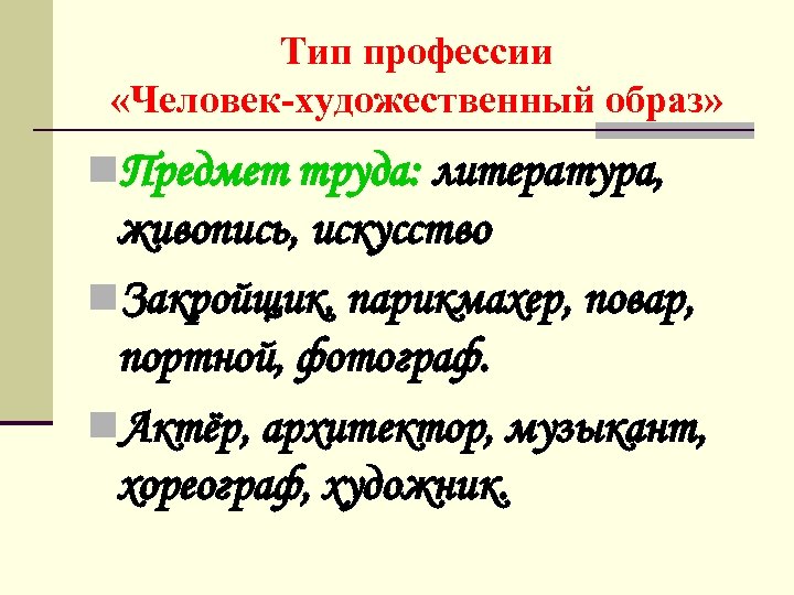 Тип профессии «Человек-художественный образ» n. Предмет труда: литература, живопись, искусство n. Закройщик, парикмахер, повар,