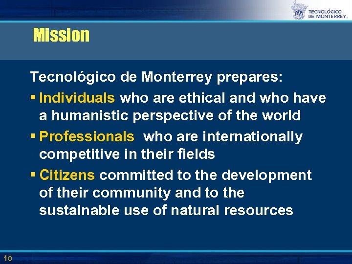 Mission Tecnológico de Monterrey prepares: § Individuals who are ethical and who have a