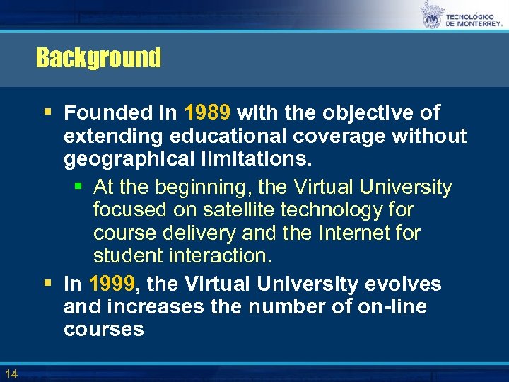 Background § Founded in 1989 with the objective of extending educational coverage without geographical