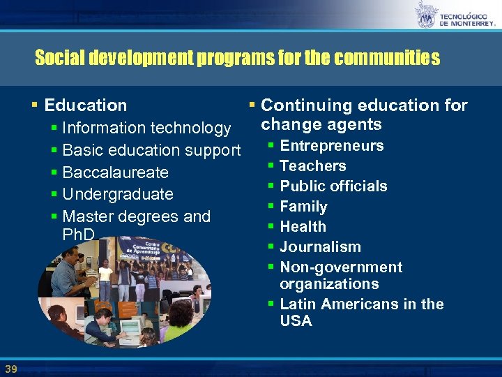 Social development programs for the communities § Education § Continuing education for change agents